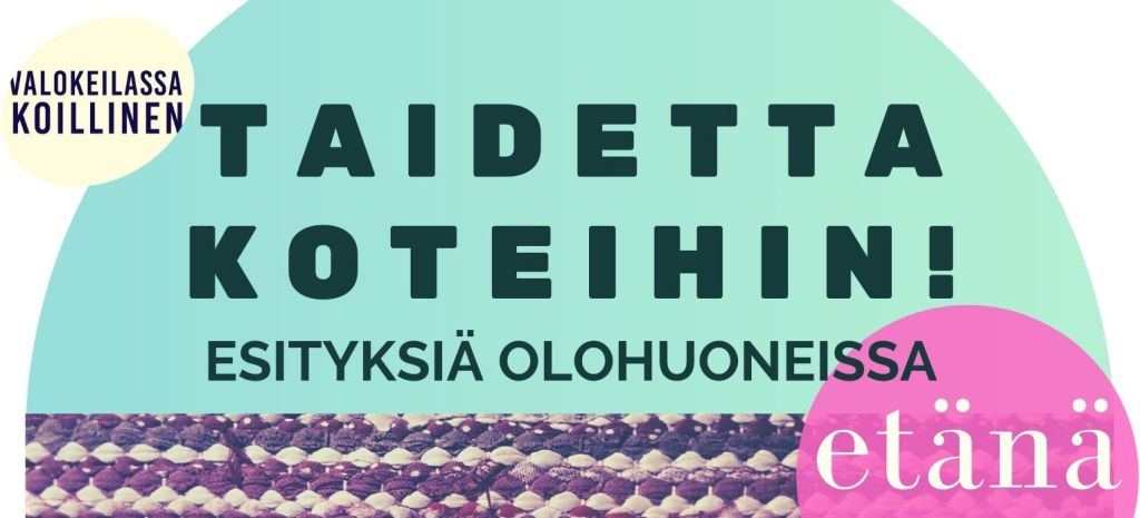 Suomalainen juliste, jossa on lihavoitu teksti TAIDETTA KOTEIHIN! Esityksiä olohuoneissa, keltainen ympyrä, jossa VALOKEILASSA KOILLINEN, ja vaaleanpunainen ympyrä, jossa etänä kuvioidun pinnan yläpuolella.